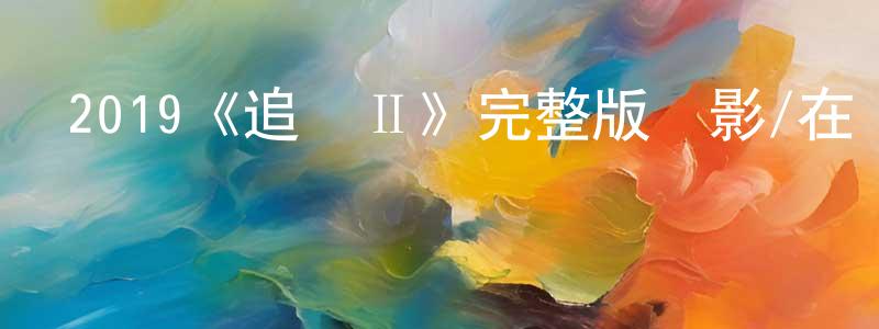 2019《追龍Ⅱ》完整版電影/在線觀看/百度云-美劇天堂 陳培忠的blog